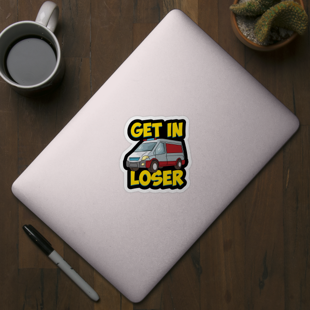 Get in Loser - Funny Paramedic EMT First Responder by Shirtbubble